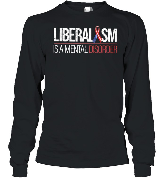 Liberalism is a mental disoder shirt Long Sleeved T-shirt