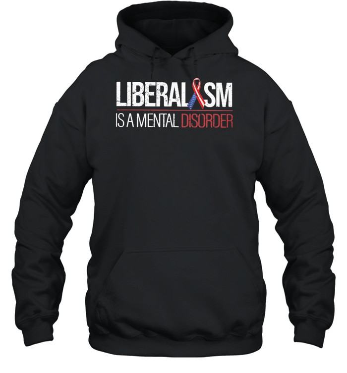 Liberalism is a mental disoder shirt Unisex Hoodie