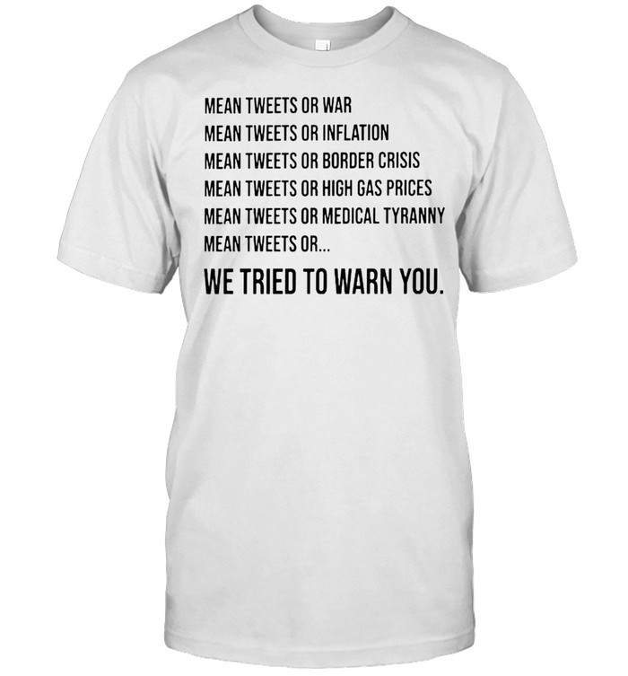 Mean tweets or war mean tweets or inflation we tried to warn you shirt Classic Men's T-shirt