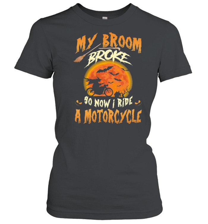 My broom broke so now I ride a motorcycle Halloween shirt Classic Women's T-shirt