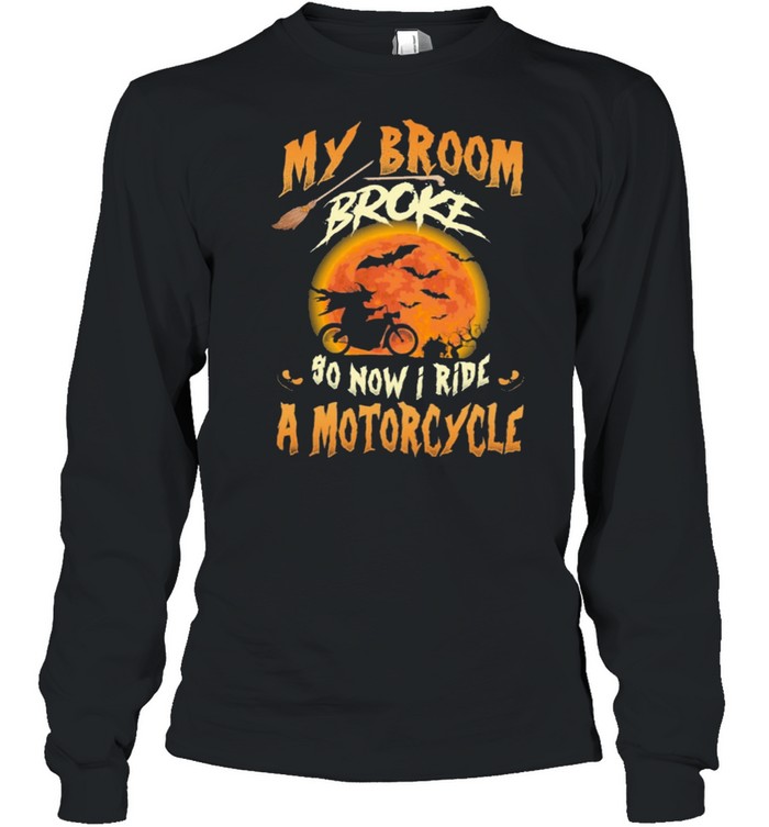 My broom broke so now I ride a motorcycle Halloween shirt Long Sleeved T-shirt