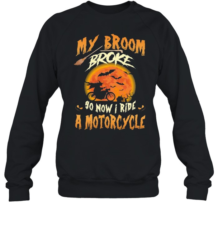 My broom broke so now I ride a motorcycle Halloween shirt Unisex Sweatshirt