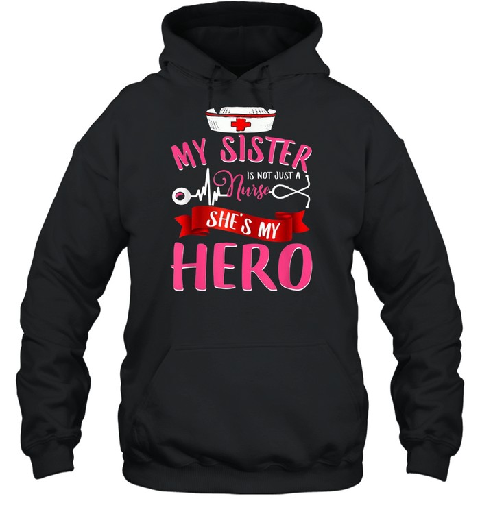 Nurse Family Matching My Sister is Hero shirt Unisex Hoodie