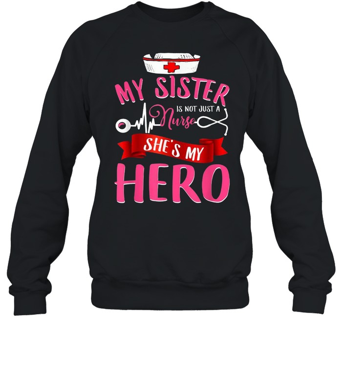 Nurse Family Matching My Sister is Hero shirt Unisex Sweatshirt