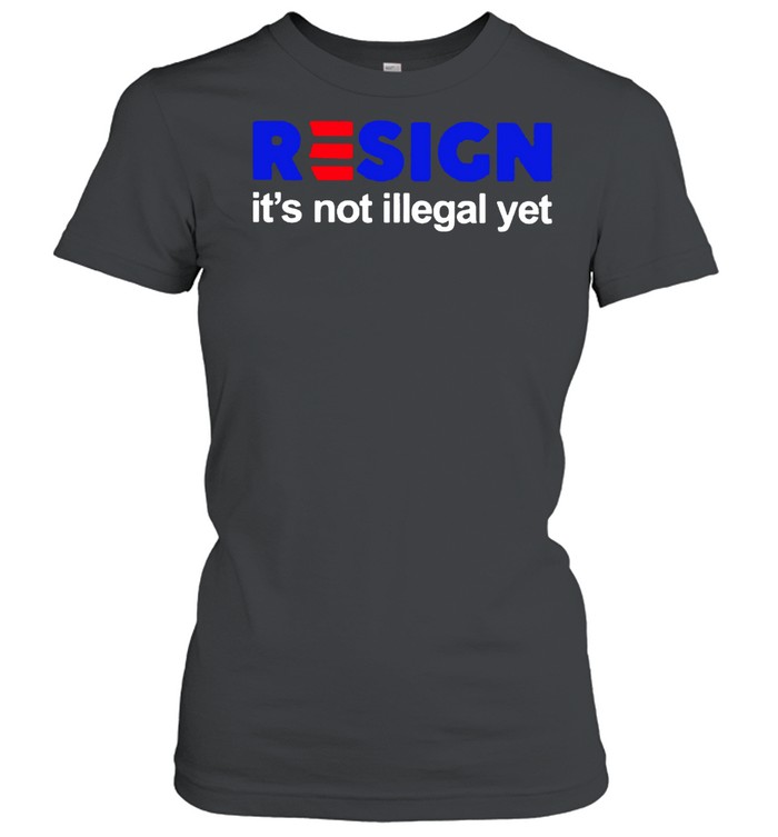 Resign it’s not illegal yet shirt Classic Women's T-shirt