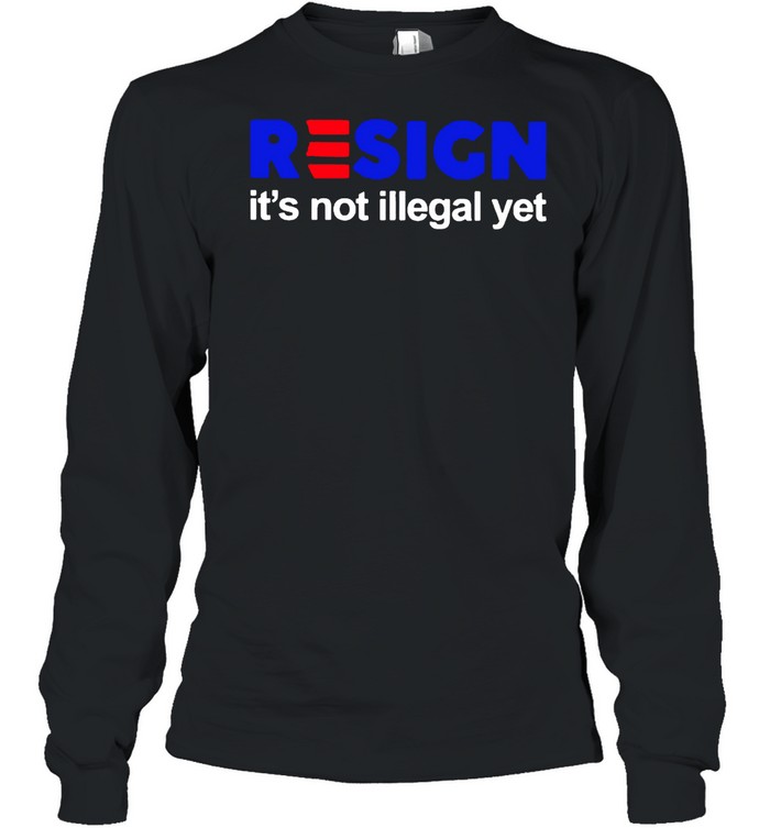 Resign it’s not illegal yet shirt Long Sleeved T-shirt