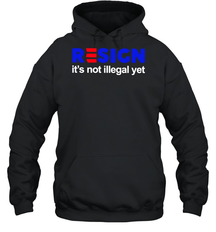 Resign it’s not illegal yet shirt Unisex Hoodie