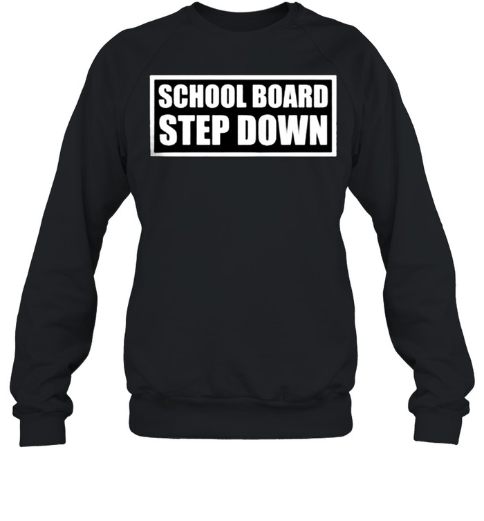 School board step down shirt Unisex Sweatshirt