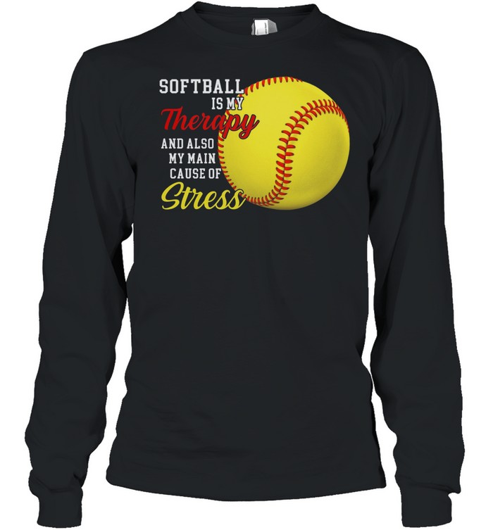 Softball is my therapy and also my main cause of stress shirt Long Sleeved T-shirt