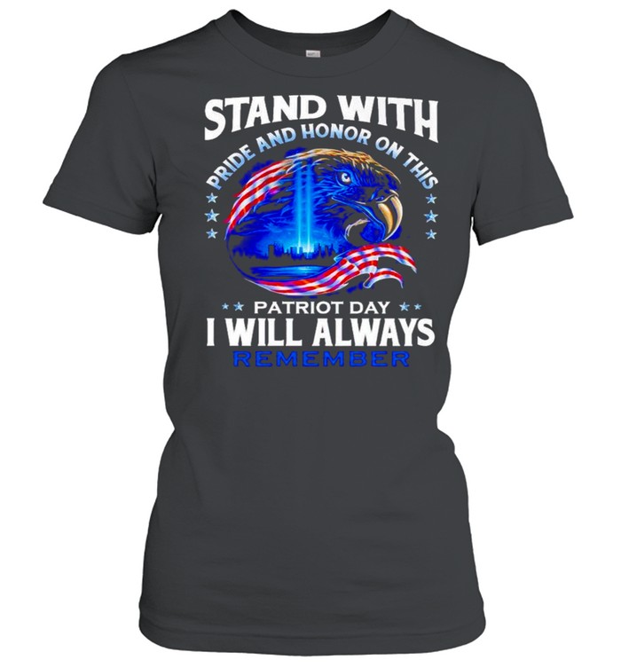 Stand with pride and honor on this Patriot day I will always remember shirt Classic Women's T-shirt