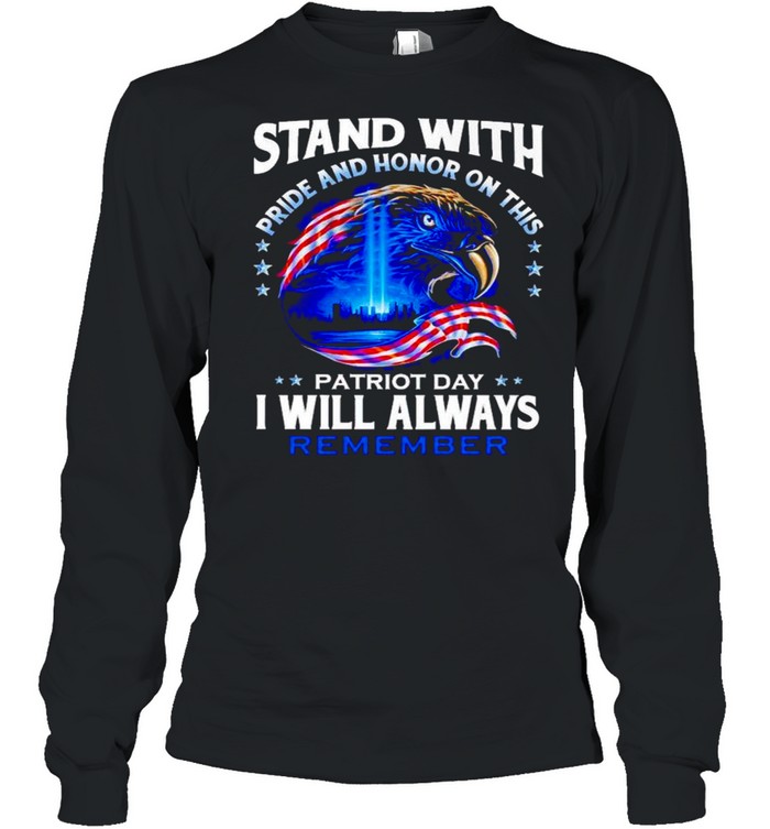 Stand with pride and honor on this Patriot day I will always remember shirt Long Sleeved T-shirt