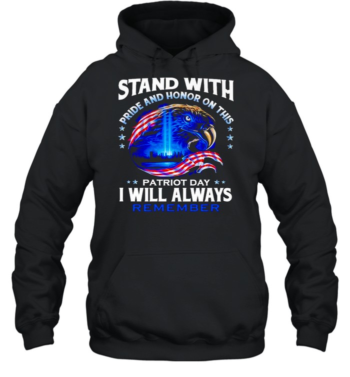 Stand with pride and honor on this Patriot day I will always remember shirt Unisex Hoodie