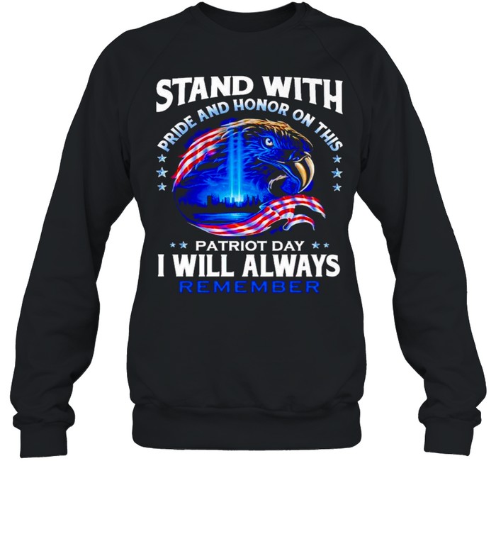 Stand with pride and honor on this Patriot day I will always remember shirt Unisex Sweatshirt