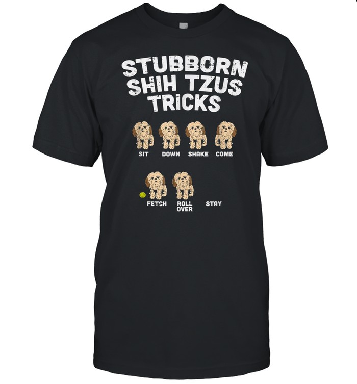 Stubborn Shih Tzu Tricks Animal Pet Dog Owner shirt