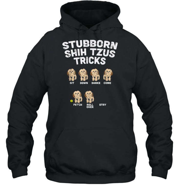 Stubborn Shih Tzu Tricks Animal Pet Dog Owner shirt Unisex Hoodie