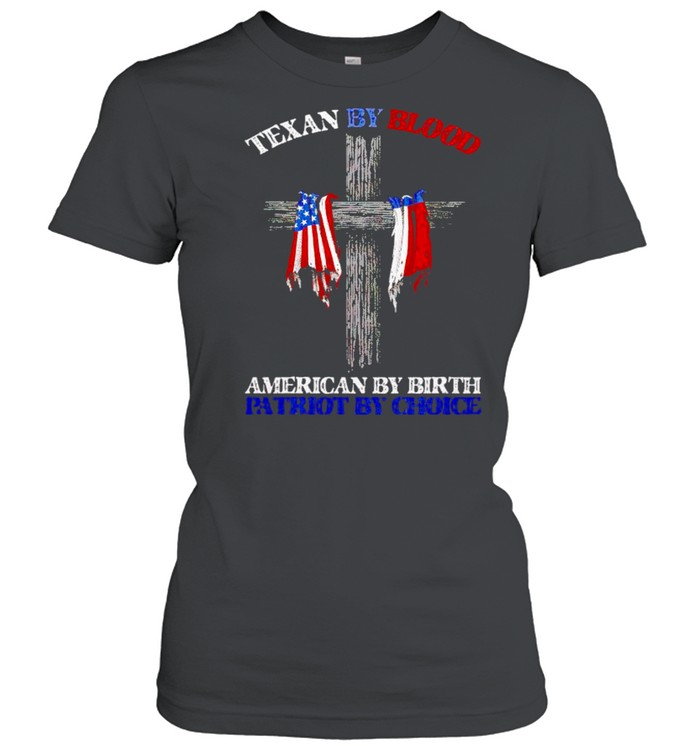 Texas by blood American by birth patriot by choice shirt Classic Women's T-shirt