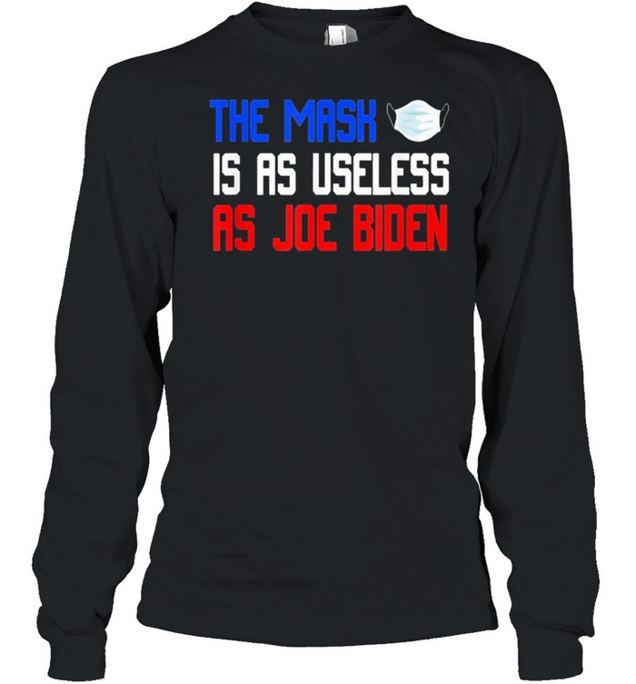 The Mask Is As Useless As Joe Biden Anti Joe Biden shirt Long Sleeved T-shirt