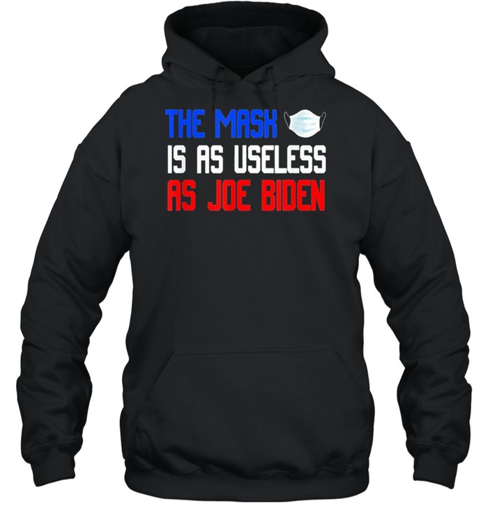 The Mask Is As Useless As Joe Biden Anti Joe Biden shirt Unisex Hoodie