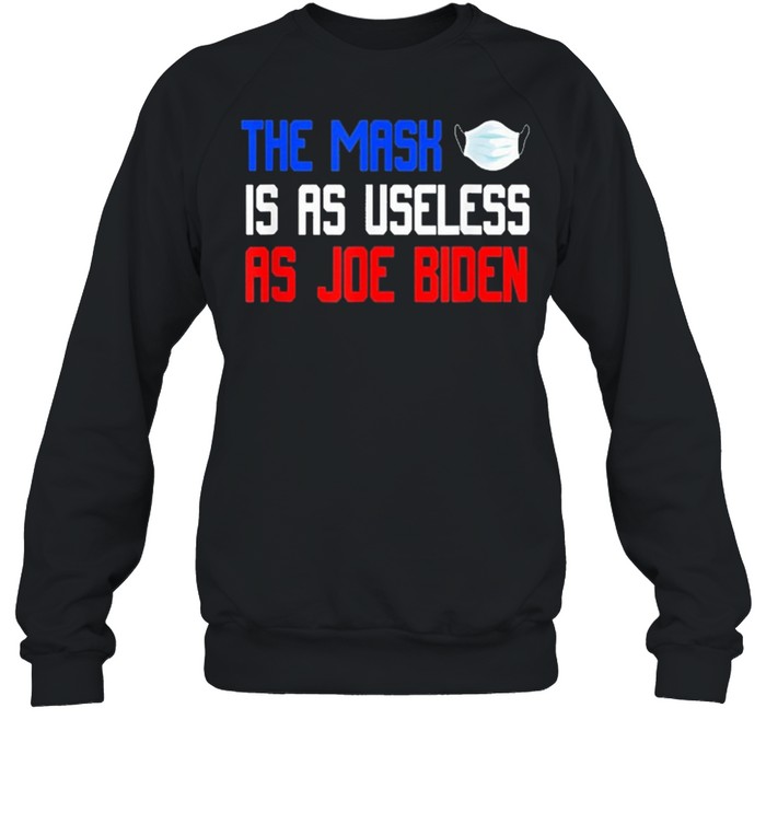 The Mask Is As Useless As Joe Biden Anti Joe Biden shirt Unisex Sweatshirt