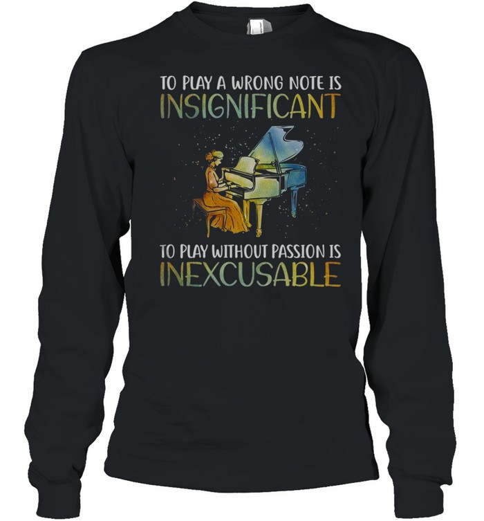 To play a wrong note is insignificant to play without passion is inexcusable shirt Long Sleeved T-shirt