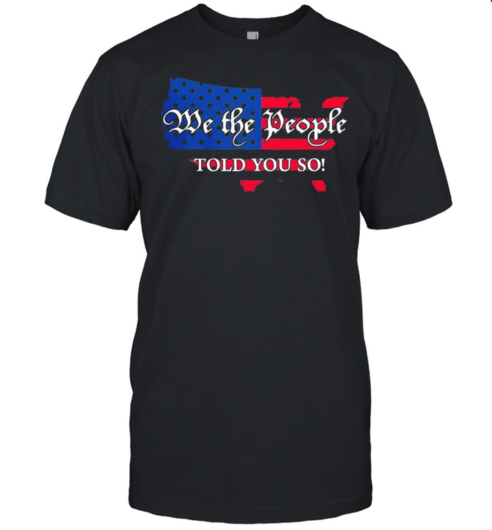 We the people told you so Map American flag shirt Classic Men's T-shirt