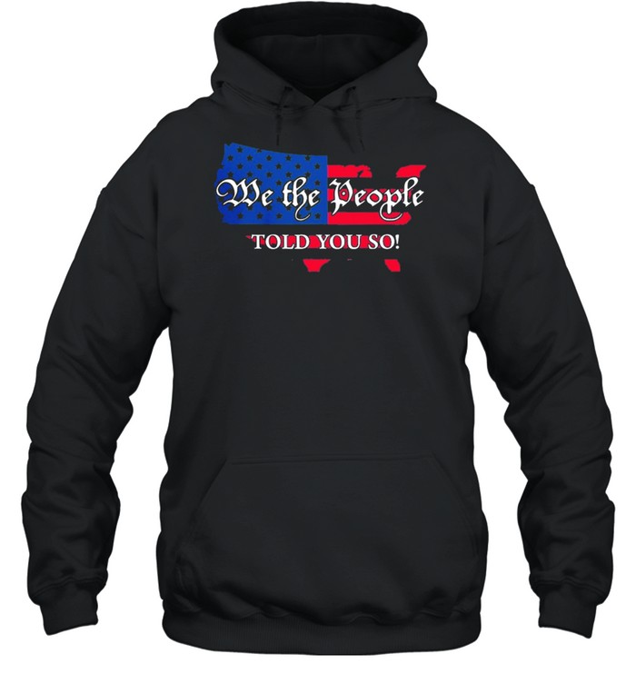 We the people told you so Map American flag shirt Unisex Hoodie