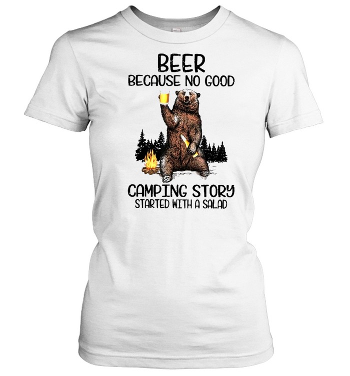 bear and beer because no good camping story started with a salad shirt Classic Women's T-shirt