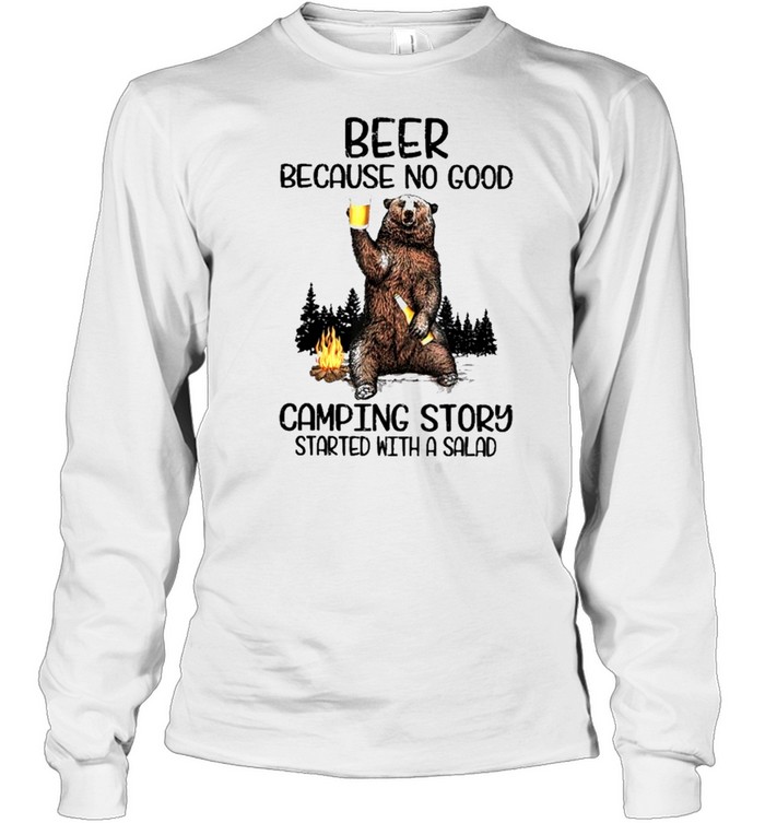 bear and beer because no good camping story started with a salad shirt Long Sleeved T-shirt