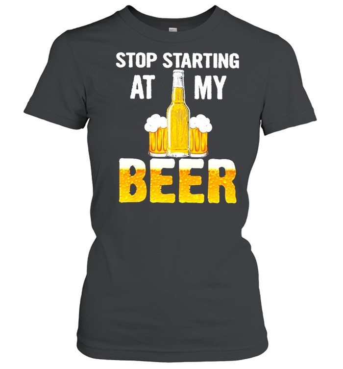 beer stop staring at my beer shirt Classic Women's T-shirt