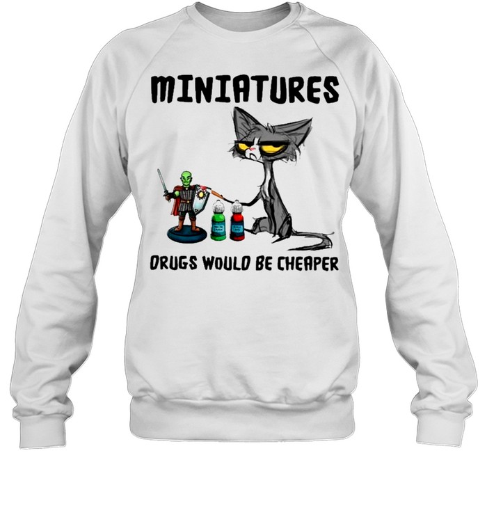 black cat miniatures drugs would be cheaper shirt Unisex Sweatshirt