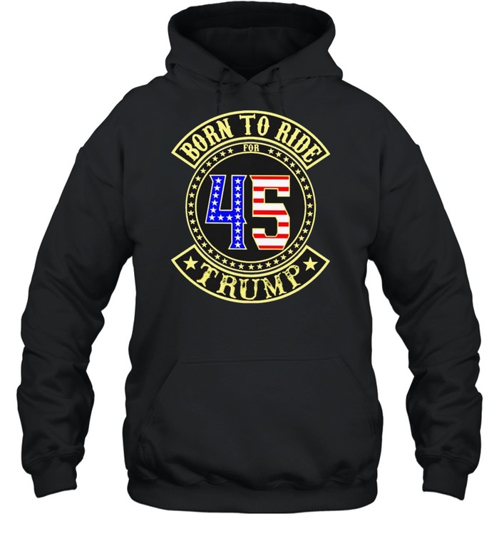 Born to ride for 45 Trump shirt Unisex Hoodie