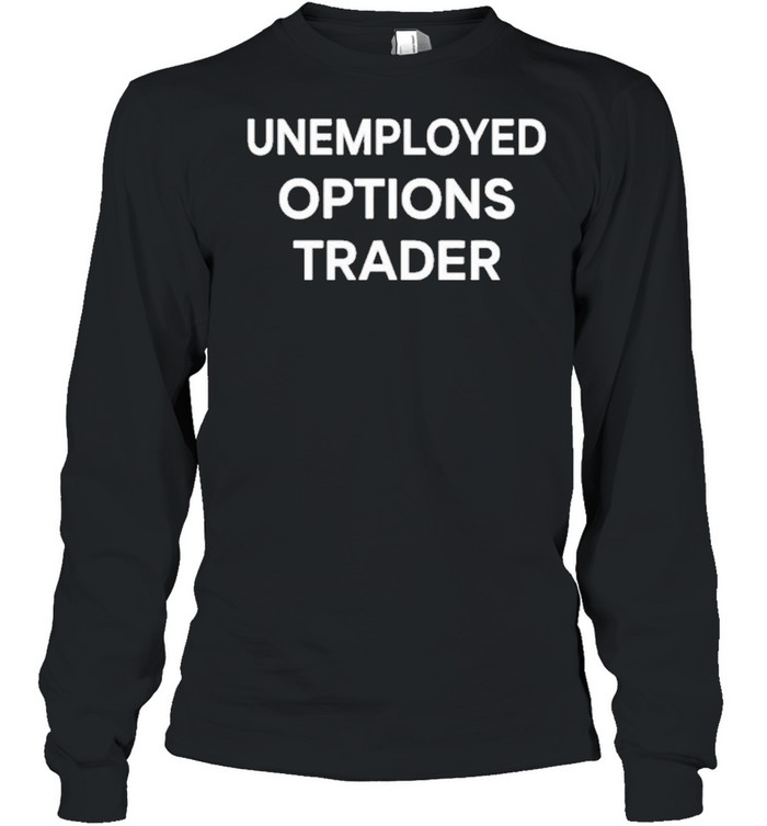 brad unemployed options trader shirt Long Sleeved T-shirt