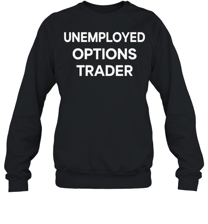 brad unemployed options trader shirt Unisex Sweatshirt