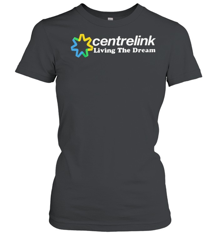 centrelink living the dream shirt Classic Women's T-shirt