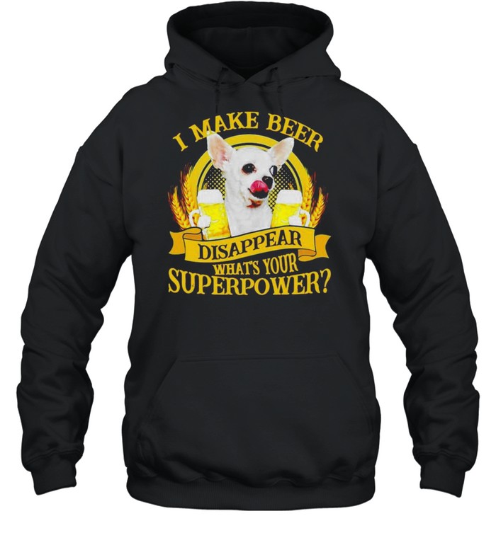 Chihuahuas I make beer disappear what’s your superpower shirt Unisex Hoodie