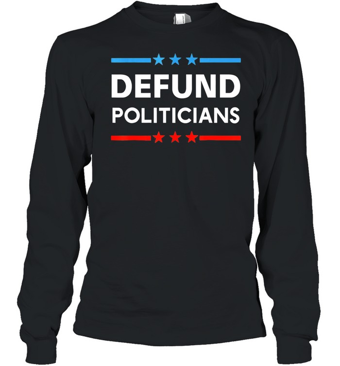 Defund Politicians 2021 t-shirt Long Sleeved T-shirt