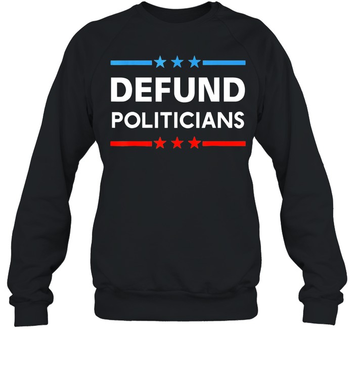 Defund Politicians 2021 t-shirt Unisex Sweatshirt