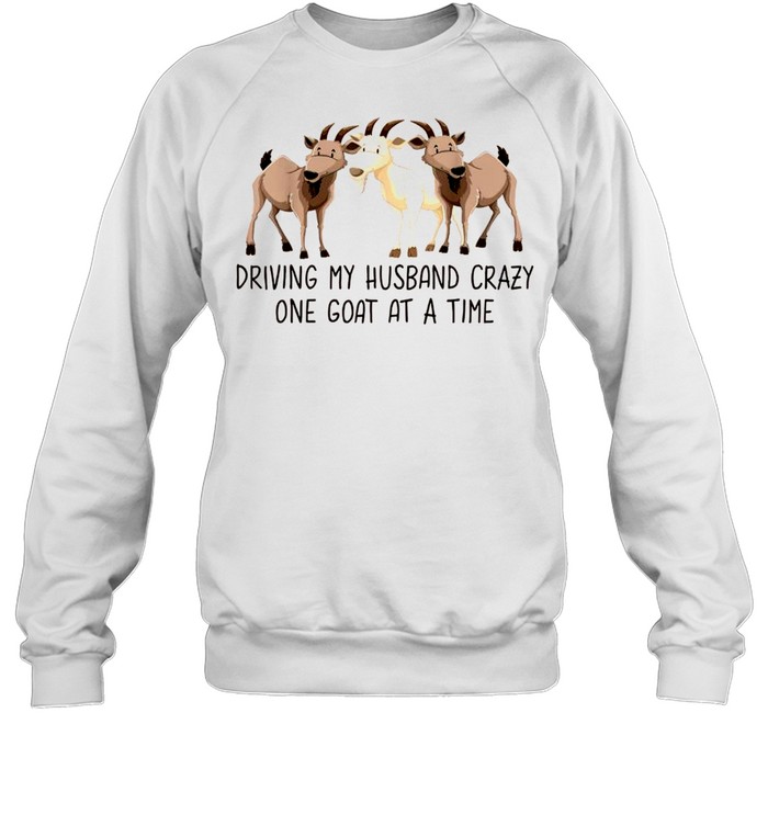 Driving My Husband Crazy One Goat At A Time Goat shirt Unisex Sweatshirt