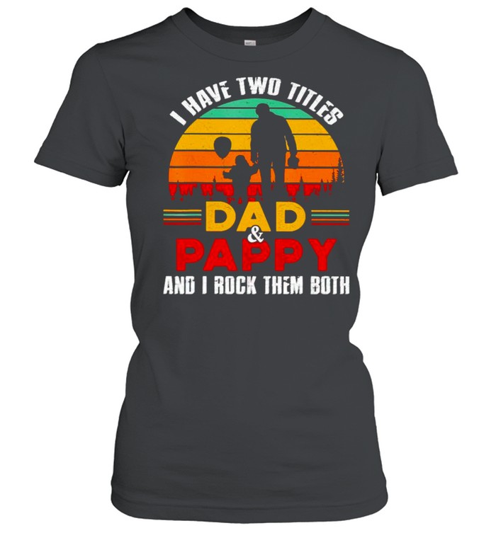 I have two titles Dad and Pappy and I rock them both shirt Classic Women's T-shirt