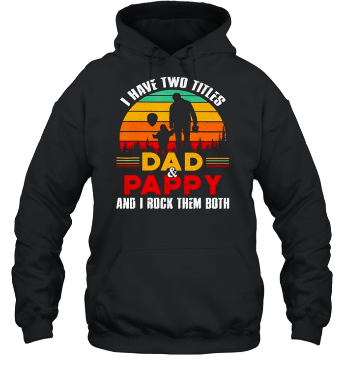 I have two titles Dad and Pappy and I rock them both shirt Unisex Hoodie