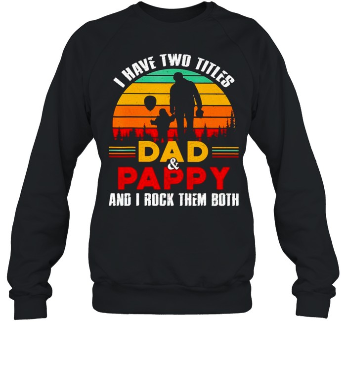 I have two titles Dad and Pappy and I rock them both shirt Unisex Sweatshirt