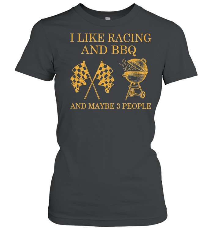 I Like Racing And Bbq And Maybe 3 People shirt Classic Women's T-shirt