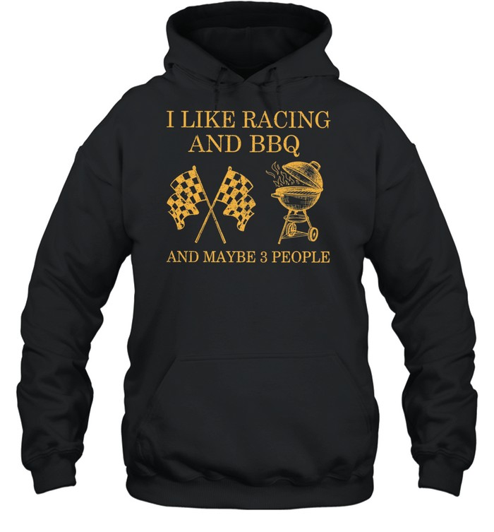 I Like Racing And Bbq And Maybe 3 People shirt Unisex Hoodie