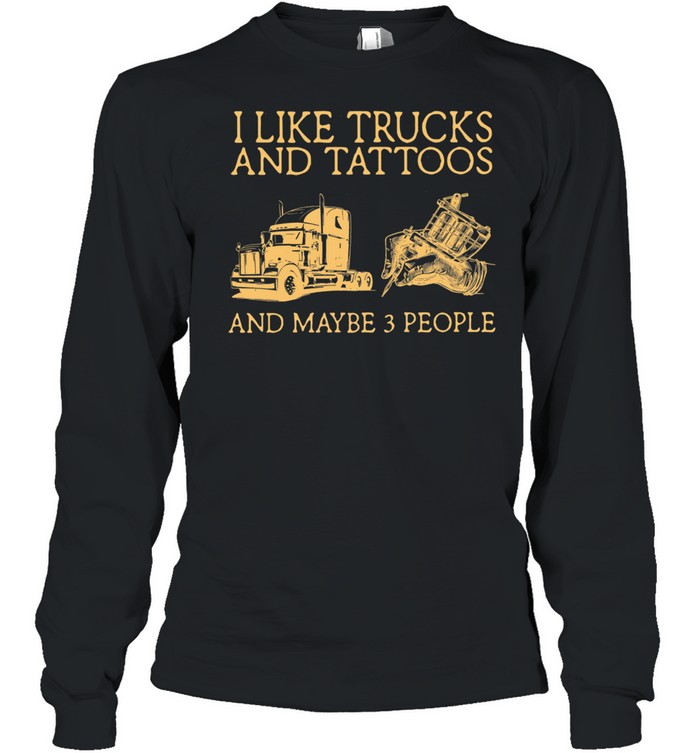 I Like Trucks And Tattoos And Maybe 3 People shirt Long Sleeved T-shirt