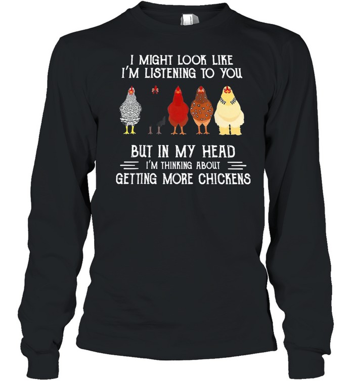 I Might Look Like Im Listening To You But In My Head Chickens shirt Long Sleeved T-shirt