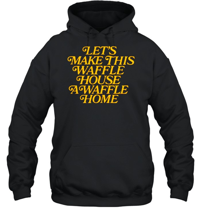 Let’s make this waffle house a waffle home shirt Unisex Hoodie