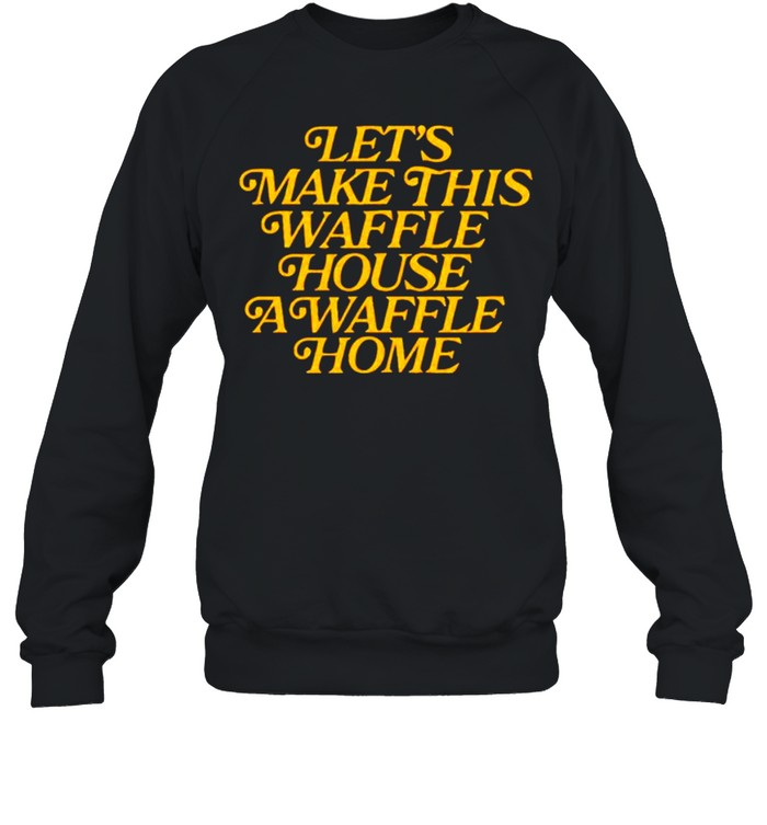 Let’s make this waffle house a waffle home shirt Unisex Sweatshirt