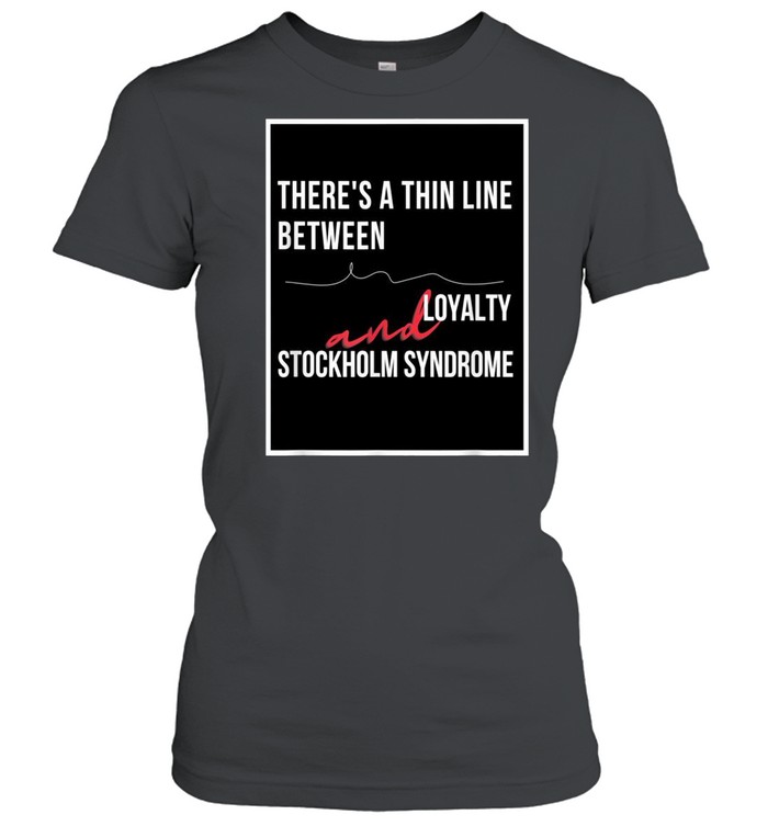 Loyalty and Stockholm Syndrome sarcastic humor shirt Classic Women's T-shirt