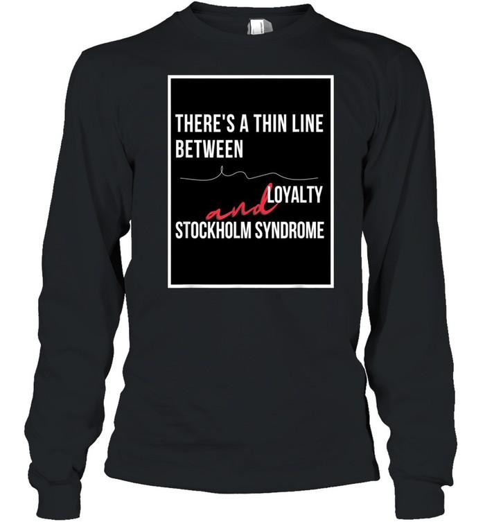 Loyalty and Stockholm Syndrome sarcastic humor shirt Long Sleeved T-shirt