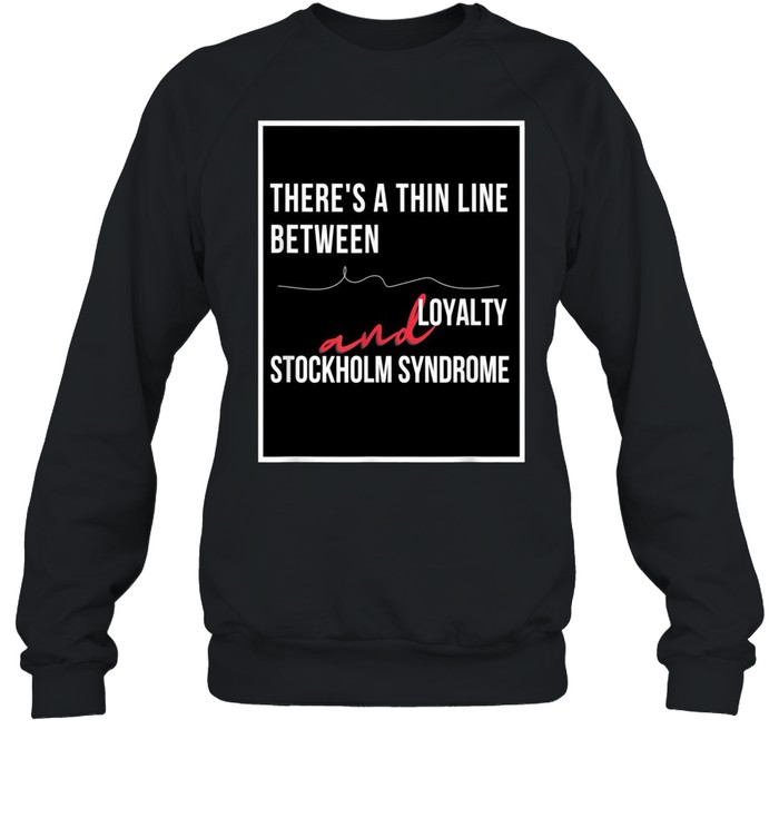 Loyalty and Stockholm Syndrome sarcastic humor shirt Unisex Sweatshirt